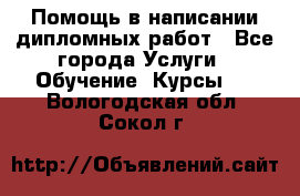 Помощь в написании дипломных работ - Все города Услуги » Обучение. Курсы   . Вологодская обл.,Сокол г.